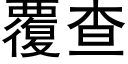 覆查 (黑體矢量字庫)