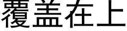 覆盖在上 (黑体矢量字库)