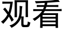 觀看 (黑體矢量字庫)