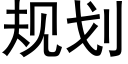 規劃 (黑體矢量字庫)