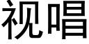 視唱 (黑體矢量字庫)