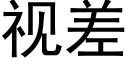 視差 (黑體矢量字庫)