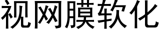 視網膜軟化 (黑體矢量字庫)