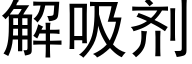 解吸剂 (黑体矢量字库)