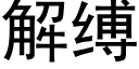 解縛 (黑體矢量字庫)