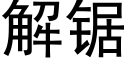 解锯 (黑体矢量字库)