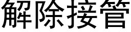 解除接管 (黑體矢量字庫)