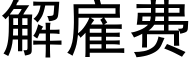 解雇費 (黑體矢量字庫)