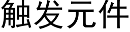 觸發元件 (黑體矢量字庫)