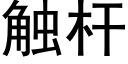 觸杆 (黑體矢量字庫)