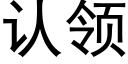 認領 (黑體矢量字庫)