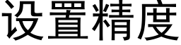 設置精度 (黑體矢量字庫)