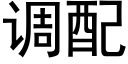调配 (黑体矢量字库)