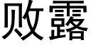 敗露 (黑體矢量字庫)