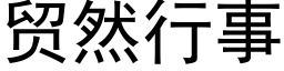 贸然行事 (黑体矢量字库)