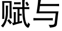 賦與 (黑體矢量字庫)