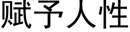 賦予人性 (黑體矢量字庫)