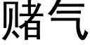 賭氣 (黑體矢量字庫)