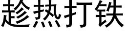 趁熱打鐵 (黑體矢量字庫)