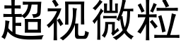 超视微粒 (黑体矢量字库)