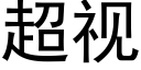 超视 (黑体矢量字库)