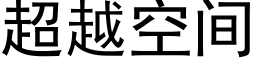 超越空间 (黑体矢量字库)