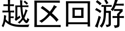 越区回游 (黑体矢量字库)