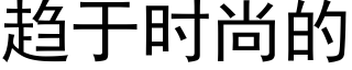 趋于时尚的 (黑体矢量字库)