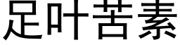 足葉苦素 (黑體矢量字庫)