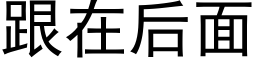 跟在後面 (黑體矢量字庫)