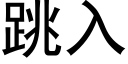 跳入 (黑体矢量字库)