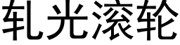 軋光滾輪 (黑體矢量字庫)