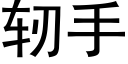 轫手 (黑体矢量字库)