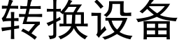 转换设备 (黑体矢量字库)