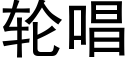 輪唱 (黑體矢量字庫)