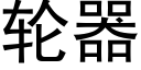 轮器 (黑体矢量字库)