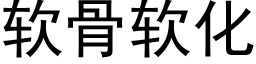 軟骨軟化 (黑體矢量字庫)