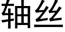 軸絲 (黑體矢量字庫)