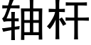 軸杆 (黑體矢量字庫)