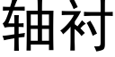 轴衬 (黑体矢量字库)