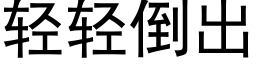 轻轻倒出 (黑体矢量字库)