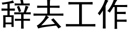 辞去工作 (黑体矢量字库)