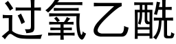 过氧乙酰 (黑体矢量字库)