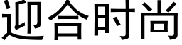 迎合时尚 (黑体矢量字库)