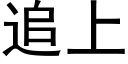 追上 (黑體矢量字庫)