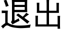 退出 (黑體矢量字庫)