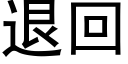 退回 (黑体矢量字库)