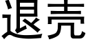 退壳 (黑体矢量字库)