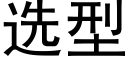 選型 (黑體矢量字庫)