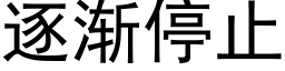 逐渐停止 (黑体矢量字库)